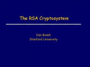 The RSA Cryptosystem Dan Boneh Stanford University The
