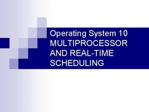 Operating System 10 MULTIPROCESSOR AND REALTIME SCHEDULING MULTIPROCESSOR