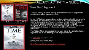 FALLACY ACTIVITY SLIDE 1 Straw Man Argument This