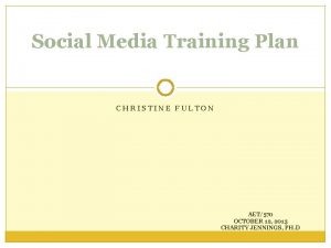 Social Media Training Plan CHRISTINE FULTON AET570 OCTOBER