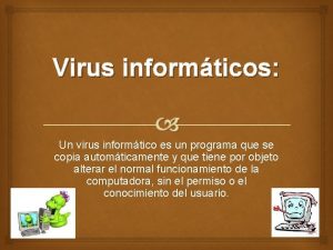 Virus informticos Un virus informtico es un programa