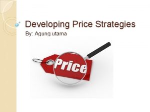 Developing Price Strategies By Agung utama Setting the