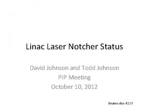 Linac Laser Notcher Status David Johnson and Todd