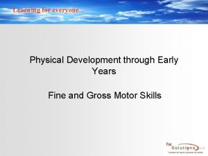Learning for everyone Physical Development through Early Years