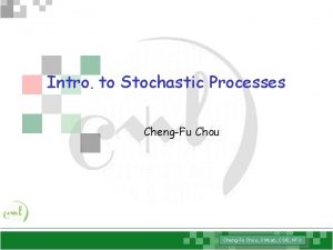 Intro to Stochastic Processes ChengFu Chou CMLab CSIE