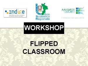 WORKSHOP FLIPPED CLASSROOM COSA SIGNIFICA Una Flipped classroom