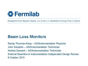 Beam Loss Monitors Randy ThurmanKeup ADInstrumentation Physicist John