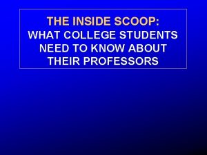 THE INSIDE SCOOP WHAT COLLEGE STUDENTS NEED TO