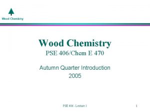 Wood Chemistry PSE 406Chem E 470 Autumn Quarter