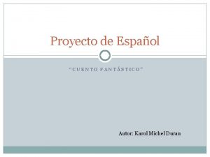 Proyecto de Espaol CUENTO FANTSTICO Autor Karol Michel