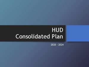 HUD Consolidated Plan 2020 2024 Purpose The Consolidated