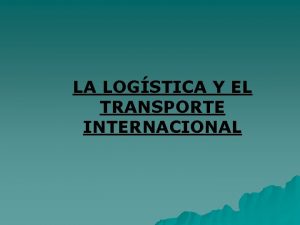 LA LOGSTICA Y EL TRANSPORTE INTERNACIONAL INDICE 1