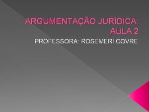 ARGUMENTAO JURDICA AULA 2 PROFESSORA ROSEMERI COVRE SILOGISMO