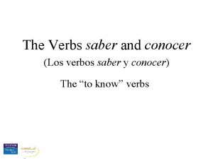 The Verbs saber and conocer Los verbos saber