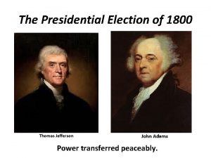 The Presidential Election of 1800 Thomas Jefferson John