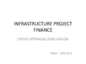 INFRASTRUCTURE PROJECT FINANCE CREDIT APPRAISALEVALUATION NIBAF MAR 2013