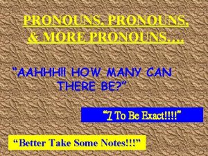 PRONOUNS MORE PRONOUNS AAHHH HOW MANY CAN THERE