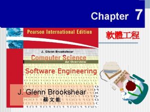 CHAPTER 7 Chapter 7 Software Engineering Glenn Brookshear