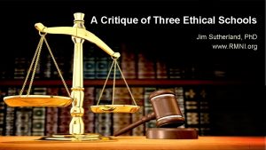 A Critique of Three Ethical Schools Jim Sutherland