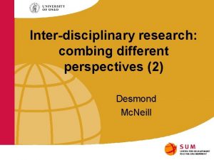 Interdisciplinary research combing different perspectives 2 Desmond Mc