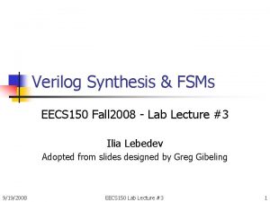 Verilog Synthesis FSMs EECS 150 Fall 2008 Lab