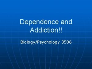 Dependence and Addiction BiologyPsychology 3506 Introduction n When