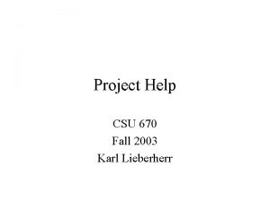 Project Help CSU 670 Fall 2003 Karl Lieberherr