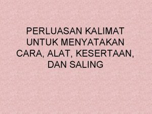 PERLUASAN KALIMAT UNTUK MENYATAKAN CARA ALAT KESERTAAN DAN