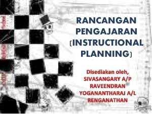 RANCANGAN PENGAJARAN INSTRUCTIONAL PLANNING Disediakan oleh SIVASANGARY AP