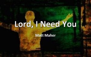 Lord I Need You Matt Maher Lord I