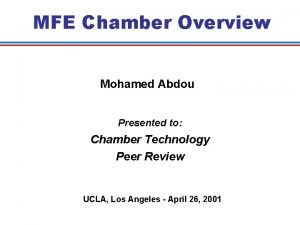MFE Chamber Overview Mohamed Abdou Presented to Chamber
