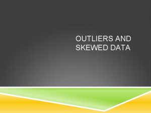 OUTLIERS AND SKEWED DATA WARM UP Find the