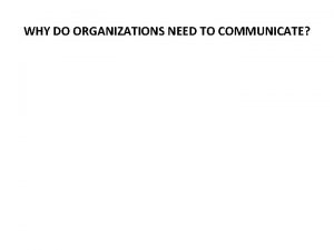 WHY DO ORGANIZATIONS NEED TO COMMUNICATE WHY DO