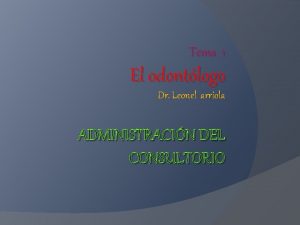 Tema 1 El odontlogo Dr Leonel arriola ADMINISTRACIN