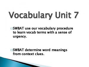 Vocabulary Unit 7 SWBAT use our vocabulary procedure