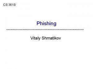 CS 361 S Phishing Vitaly Shmatikov 1 500
