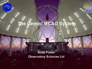 The Gemini MCAO System Andy Foster Observatory Sciences