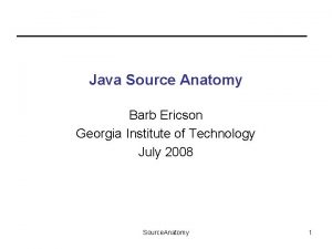 Java Source Anatomy Barb Ericson Georgia Institute of