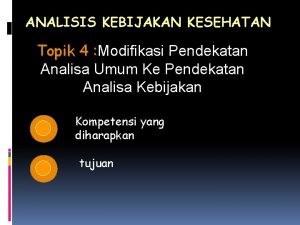 ANALISIS KEBIJAKAN KESEHATAN Topik 4 Modifikasi Pendekatan Analisa