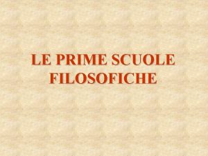 LE PRIME SCUOLE FILOSOFICHE Dal VI sec furono