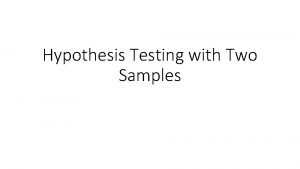 Hypothesis Testing with Two Samples Section 3 Testing