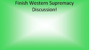 Finish Western Supremacy Discussion Partner Discussion Some historians