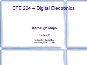 ETE 204 Digital Electronics Karnaugh Maps Lecture 6