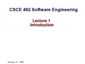 CSCE 492 Software Engineering Lecture 1 Introduction January