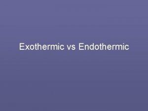 Exothermic vs Endothermic Endothermic Reactions Endothermic reactions absorb