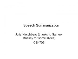 Speech Summarization Julia Hirschberg thanks to Sameer Maskey