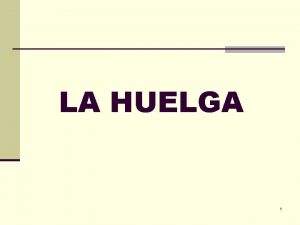 LA HUELGA 1 CONCEPTO La huelga es una