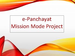 ePanchayat Mission Mode Project EPanchayat Objective To leverage