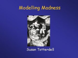 Modelling Madness Susan Totterdell Madness in Art Can