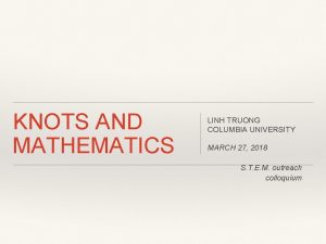 KNOTS AND MATHEMATICS LINH TRUONG COLUMBIA UNIVERSITY MARCH